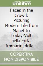 Faces in the Crowd. Picturing Modern Life from Manet to Today-Volti nella Folla. Immagini della vita moderna da Manet a oggi libro