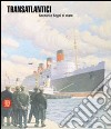 Transatlantici. Scenari e sogni di mare. Ediz. illustrata libro