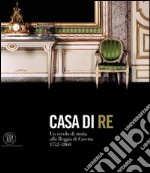 Casa di re. Un secolo di storia alla reggia di Caserta 1752-1860. Ediz. illustrata libro