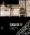 Casa di re. Un secolo di storia alla reggia di Caserta 1752-1860. Ediz. illustrata libro