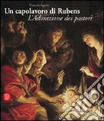 Un capolavoro di Rubens. L'Adorazione dei pastori. Ediz. illustrata libro