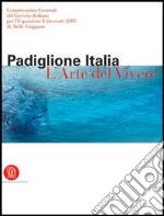 Padiglione Italia. L'arte del vivere. Esposizione universale 2005 di Aichi. Ediz. illustrata libro