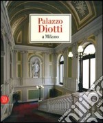 Palazzo Diotti a Milano. Ediz. illustrata libro