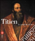 Titien. Le pouvoir en face. Catalogo della mostra (Parigi, 13 settembre 2006-21 gennaio 2007. Ediz. illustrata libro