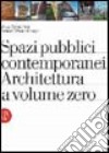 Spazi pubblici contemporanei. Architettura a volume zero. Ediz. illustrata libro