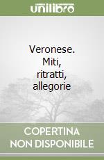 Veronese. Miti, ritratti, allegorie