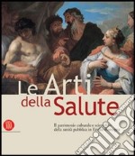 Le arti della salute. Il patrimonio culturale e scientifico della sanità pubblica in Emilia Romagna. Ediz. illustrata libro