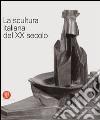 La scultura italiana del XX secolo. Progetto di Arnaldo Pomodoro. Ediz. illustrata libro