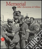 Memorial della liberazione di Milano. 1945. La guerra è finita. Ediz. illustrata libro