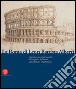 La Roma di Leon Battista Alberti. Architetti e umanisti alla scoperta dell'antico nella città del Quattrocento. Ediz. illustrata