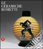 Ceramiche Rometti-Rometti Ceramics. Ediz. illustrata libro