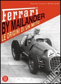 Ferrari by Mailander. Le origini di un mito. Ediz. illustrata libro