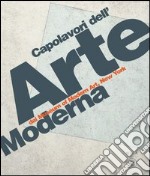 Capolavori dell'arte moderna dal Museum of Modern Art, New York. Ediz. illustrata libro