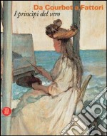 Da Courbet a Fattori. I principi del vero. Ediz. illustrata libro