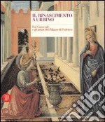 Il Rinascimento a Urbino. Fra' Carnevale e gli artisti del Palazzo di Federico. Ediz. illustrata libro