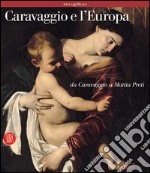 Caravaggio e l'Europa. Il movimento caravaggesco internazionale da Caravaggio a Mattia Preti. Ediz. illustrata libro