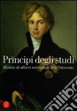 Prìncipi degli studi. Ritratti di allievi nei collegi dell'Ottocento. Catalogo della mostra (Desenzano del Garda, 18 dicembre 2005-26 febbraio 2006). Ediz. illustrata libro