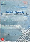 L'arte in Piazzetta. 62 opere d'autore per il Monte di Portofino. Ediz. illustrata libro
