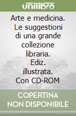 Arte e medicina. Le suggestioni di una grande collezione libraria. Ediz. illustrata. Con CD-ROM libro