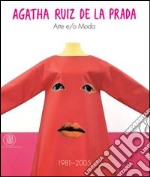 Agatha Ruiz de la Prada. Arte e/o Moda. 1981-2005. Catalogo della mostra (Milano, 16 settembre-13 ottobre 2005). Ediz. italiana e inglese libro