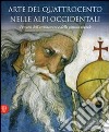 Arte del Quattrocento nelle Alpi occidentali. Percorsi dell'architettura e della pittura murale libro