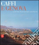 Caffi e Genova. La percezione del paesaggio ligure a metà Ottocento. Catalogo della mostra (Genova, 11 marzo-11 giugno 2006). Ediz. illustrata libro