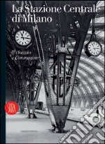 La Stazione Centrale di Milano. Il viaggio e l'immagine. Ediz. italiana e inglese