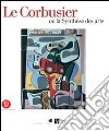 Le Corbusier ou la synthèse des arts. Catalogo della mostra (Ginevra, 9 marzo-6 agosto 2006). Ediz. illustrata libro