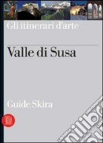 Valle di Susa. Guida. Ediz. illustrata libro