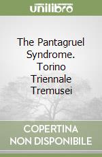 The Pantagruel Syndrome. Torino Triennale Tremusei libro