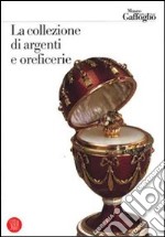 La collezione di argenti e oreficerie. Ediz. illustrata libro