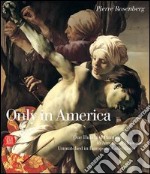 Only in America. One Hundred Paintings in American Museums Unmatched in European Collections. Ediz. illustrata libro