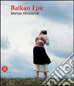 Balkan Epic. Marina Abramovic. Catalogo della mostra (Milano, 20 gennaio-23 aprile 2006). Ediz. illustrata