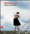 Balkan Epic. Marina Abramovic. Catalogo della mostra (Milano, 20 gennaio-23 aprile 2006). Ediz. illustrata libro