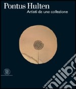 Pontus Hultén. Artisti da una collezione. Catalogo della mostra (Venezia, 5 marzo-9 luglio 2006). Ediz. illustrata libro