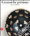 Ceramiche persiane. Dal IX al XIV secolo. Catalogo della mostra (Milano, 4 maggio-3 giugno 2006). Ediz. illustrata libro