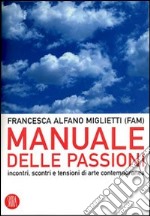 Manuale delle passioni. Incontri, scontri e tensioni dell'arte contemporanea. Ediz. illustrata libro