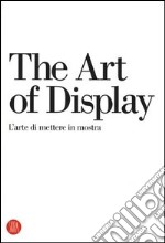 The art of display-L'arte di mettere in mostra. Ediz. bilingue