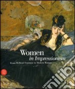 Women in Impressionism. From Mythical Feminine to Modern Woman. Catalogo della mostra (Copenhagen, 6 ottobre 2006-21 gennaio 2007). Ediz. illustrata libro