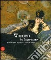 Women in Impressionism. From Mythical Feminine to Modern Woman. Catalogo della mostra (Copenhagen, 6 ottobre 2006-21 gennaio 2007). Ediz. illustrata libro