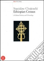 Ethiopian Crosses. A Cultural History and Chronology. Ediz. illustrata