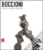 Boccioni pittore scultore futurista. Catalogo della mostra (Milano, 5 ottobre 2006-7 gennaio 2007). Ediz. illustrata