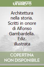 Architettura nella storia. Scritti in onore di Alfonso Gambardella. Ediz. illustrata