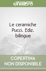 Le ceramiche Pucci. Ediz. bilingue libro