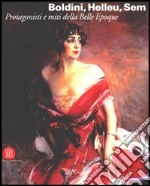 Boldini, Helleu, Sem. Protagonisti e miti della Belle Époque. Catalogo della mostra (Castiglioncello, 7 luglio-12 novembre 2006). Ediz. illustrata