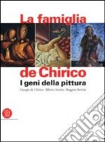 La famiglia de Chirico. I geni della pittura. Giorgio de Chirico, Alberto Savinio, Ruggero Savinio. Ediz. illustrata