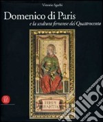 Domenico di Paris e la scultura a Ferrara nel Quattrocento. Ediz. illustrata libro