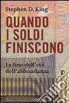 Quando i soldi finiscono. La fine dell'età dell'abbondanza libro