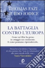 La battaglia contro l'Europa. Come un'élite ha preso in ostaggio un continente. E come possiamo riprendercelo