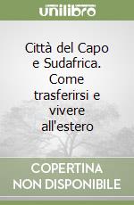 Città del Capo e Sudafrica. Come trasferirsi e vivere all'estero libro